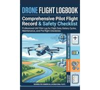Drone Flight Logbook: Comprehensive Pilot Flight Record & Safety Checklist: Professional UAV Pilot Log for Flight Data, Battery Cycles, Maintenance, and Pre-flight Checklists.