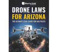Drone Laws for Arizona: The Ultimate Legal Guide for UAS Pilots