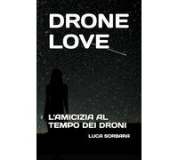 DRONE LOVE: L'AMICIZIA AL TEMPO DEI DRONI