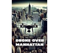 Drone Over Manhattan: Drone Over Manhattan Chaos, Conspiracy, and the Flight Path to the Truth