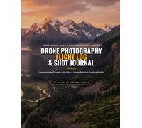 Drone Photography Flight Log & Shot Journal: FAA Part 107 Pilot Record Book for Tracking Telemetry, ND Filters, Camera Exposure Settings & Cinematic Aerial Maneuvers