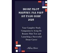 Drone Pilot Mastery; FAA Part 107 Exam Guide 2025: Your Complete Study Companion to Acing the Remote Pilot Test and Launching a Successful Drone Career