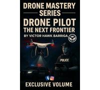 DRONE PILOT THE NEXT FRONTIER: DRONE POLICING: TRAINING, TACTICS, & REAL-WORLD DEPLOYMENT: 1
