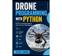 Drone Programming With Python: No Prior Knowledge Needed, Even If You're a Total Beginner: 1