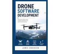 DRONE SOFTWARE DEVELOPMENT: Autonomous Flight Control Navigation Algorithms and Aerial Mission Planning