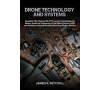 Drone Technology and Systems: Bayraktar TB2, Shahed-136, FPV, Lancet, Switchblade and Reaper. Inside the Engineering of the Military Drones, UAVs and ... Loitering Munitions Rewriting Modern Warfare
