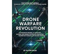 Drone Warfare Revolution: Autonomous Drones, AI Targeting Systems, and Swarm Technology Reshaping Modern Battlefields and Military Strategy: ... Modern Battlefields and Military Strategy