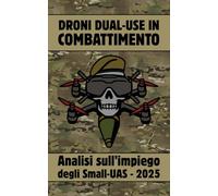 Droni dual-use in combattimento: Analisi sull’impiego bellico degli Small-UAS - 2025