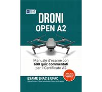 Droni Open A2: Manuale d'esame con 600 quiz commentati per il certificato di competenza A2: meteorologia, prestazioni di volo, rischio a terra, autoformazione pratica. Esame ENAC e UFAC