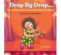Drop by Drop: How a little practice every day builds big progress. The Power of Consistency