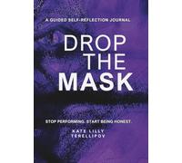 Drop the Mask: A Guided Self-Reflection Journal: Stop performing. Start being honest