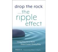 Drop the Rock: The Ripple Effect: Using Step Ten to Work Steps Six and Seven Every Day: Volume 1