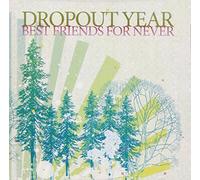 Dropout Year - Best Friends for Never