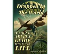 Dropped in the World: A Young Adult's Guide to Navigating Life