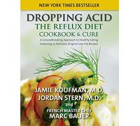 Dropping Acid: The Reflux Diet Cookbook & Cure