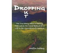 Dropping Out: The true story about a family that leaves the world behind for a life in the mountains of Montana