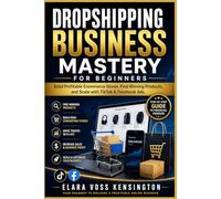 Dropshipping Business Mastery for Beginners: Build Profitable Ecommerce Stores, Find Winning Products, and Scale with TikTok & Facebook Ads