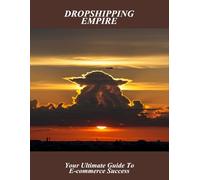 Dropshipping Empire: Your Ultimate Guide To E-Commerce Success