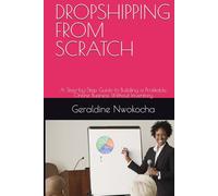 DROPSHIPPING FROM SCRATCH: A Step-by-Step Guide to Building a Profitable Online Business Without Inventory