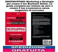 DROPSHIPPING: Marketing e Strategie per creare il tuo Business Online. La guida