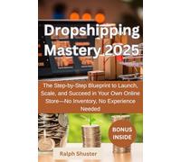 Dropshipping Mastery 2025: The step by step blueprint to launch,scale, and succeed in your own online store-no inventory, no experience needed