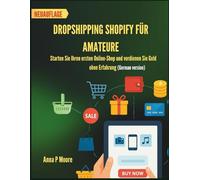 Dropshipping Shopify für Amateure: Starten Sie Ihren ersten Online-Shop und verdienen Sie Geld ohne Erfahrung