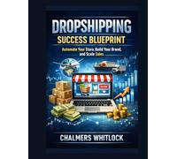 Dropshipping Success Blueprint: Automate Your Store, Build Your Brand, and Scale Sales
