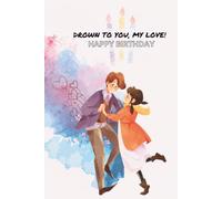 DROWN TO YOU, MY LOVE! HAPPY BIRTHDAY: Romantic Couple Birthday Card Notebook The Keep-Forever Notebook Card: A Heartwarming Way to Say Happy Birthday to Your Partner with a Useful Journal