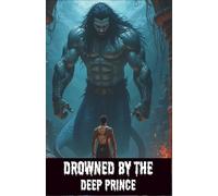 Drowned by the Deep Prince: Gay Merman God MM Erotica with Underwater Fantasy and Erotic Horror