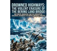 Drowned Highways: The Violent Erasure of the Bering Land Bridge: Meltwater, Migration, and the Apocalyptic Geological Severing of the Ancient Americas, 11000 BCE