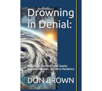 Drowning in Denial:: Behavioral Economics and Coastal Insurance Markets - A Path to Resilience
