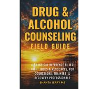 DRUG & ALCOHOL COUNSELING FIELD GUIDE: A PRACTICAL REFERENCE FOR COUNSELORS, TRAINEES & RECOVERY PROFESSIONALS