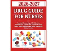 Drug Guide for Nurses 2026-2027: Essential Pharmacology, Safe Medication Administration, Updated Drug Calculation, Dosing Charts, Dosage Guidelines, and Patient Teaching for Clinical Practice