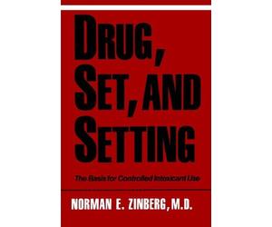 Drug, Set, and Setting: The Basis for Controlled Intoxicant Use by Norman E. Zinberg (1986-02-01)