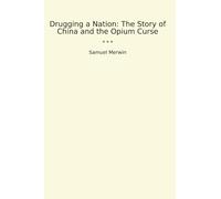 Drugging a Nation: The Story of China and the Opium Curse