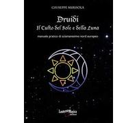 Druidi. Il culto del sole e della luna. Manuale pratico di sciamanesimo nord europeo