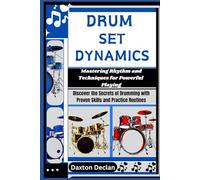 DRUM SET DYNAMICS: Mastering Rhythm and Techniques for Powerful Playing: Discover the Secrets of Drumming with Proven Skills and Practice Routines