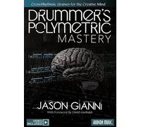 Drummer's Polymetric Mastery. Enthält Medien Online: Cross-Rhythmic Grooves for the Creative Mind
