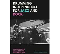 DRUMMING INDEPENDENCE FOR JAZZ AND ROCK: COORDINATION EXERCISES FOR IMPROVISATION