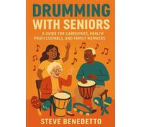 Drumming with Seniors: A Guide for Caregivers, Health Professionals, and Family Members