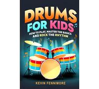 Drums for Kids: How to Play, Master the Basics and Rock the Rhythm