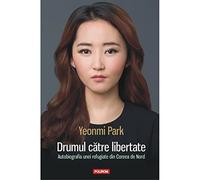 Drumul Catre Libertate. Autobiografia Unei Refugiate Din Coreea De Nord