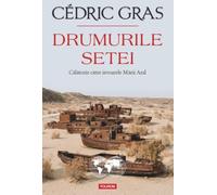 Drumurile setei. Calatorie catre izvoarele Marii Aral - Cedric Gras