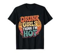 Drunk Girls Think I'm Hot - Maglietta