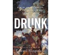 Drunk: How We Sipped, Danced, and Stumbled Our Way to Civilization