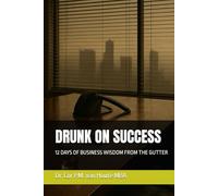DRUNK ON SUCCESS: 12 DAYS OF BUSINESS WISDOM FROM THE GUTTER