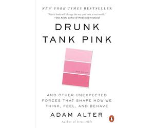 Drunk Tank Pink: And Other Unexpected Forces That Shape How We Think, Feel, and Behave