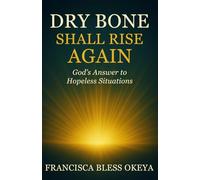 Dry Bone shall Rise Again: God’s Answer to Hopeless Situations