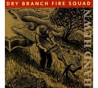 Dry Branch Fire Squad - Hand Hewn