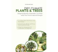 Dry Climate Plants & Trees: Designing Beautiful, Sustainable, Low-Water Yards That Thrive in Heat and Drought